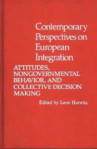 Title: Contemporary Perspectives on European Integration: Attitudes, Nongovernmental Behavior, and Collective Decision Making, Author: Leon Hurwitz
