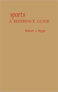 Title: Sports: A Reference Guide, Author: Robert J. Higgs