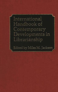 Title: International Handbook of Contemporary Developments in Librarianship, Author: Miles M. Jackson