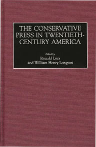 Title: The Conservative Press in Twentieth-Century America, Author: Ronald Lora