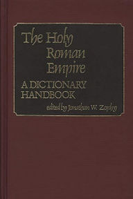 Title: The Holy Roman Empire: A Dictionary Handbook, Author: Jonathan W. Zophy