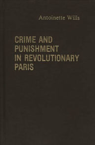 Title: Crime and Punishment in Revolutionary Paris, Author: Antoinet Wills