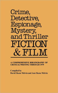 Title: Crime, Detective, Espionage, Mystery, and Thriller Fiction and Film: A Comprehensive Bibliography of Critical Writing Through 1979, Author: David Skene-Melvin