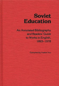 Title: Soviet Education: An Annotated Bibliography and Readers' Guide to Works in English, 1893-1978, Author: Yushin Yoo