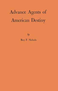 Title: Advance Agents of American Destiny, Author: Roy F. Nichols