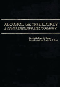 Title: Alcohol and the Elderly: A Comprehensive Bibliography, Author: Grace M. Barnes