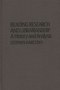 Title: Reading Research and Librarianship: A History and Analysis, Author: Stephen Karetzky