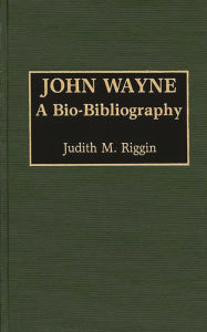 Title: John Wayne: A Bio-Bibliography, Author: Judith Riggin