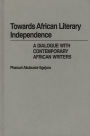 Towards African Literary Independence: A Dialogue with Contemporary African Writers