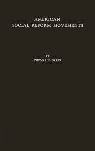 Title: American Social Reform Movements: Their Pattern Since 1865, Author: Thomas H. Greer