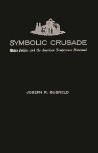 Title: Symbolic Crusade: Status Politics and the American Temperance Movement, Author: Bloomsbury Academic