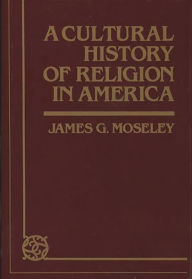 Title: A Cultural History of Religion in America, Author: James Moseley