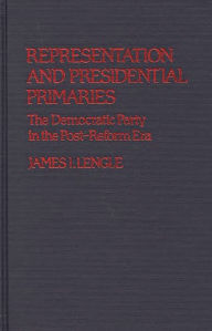 Title: Representation and Presidential Primaries: The Democratic Party in the Post-Reform Era, Author: James Lengle