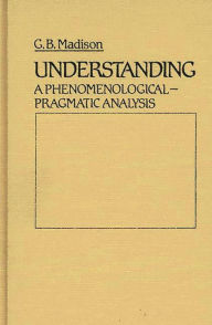 Title: Understanding: A Phenomenological-Pragmatic Analysis, Author: G. Madison