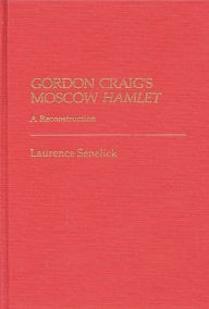 Title: Gordon Craig's Moscow Hamlet: A Reconstruction, Author: Laurence Senelick