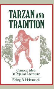 Title: Tarzan and Tradition: Classical Myth in Popular Literature, Author: Erling B. Holtsmark