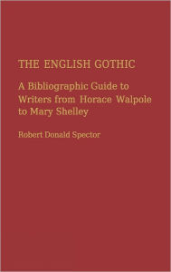 Title: The English Gothic: A Bibliographic Guide to Writers from Horace Walpole to Mary Shelley, Author: Robert D. Spector