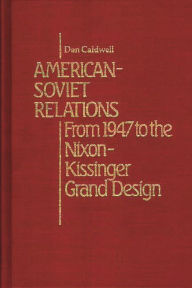 Title: American-Soviet Relations: From 1942 to the Nixon-Kissinger Grand Design, Author: Dan Caldwell