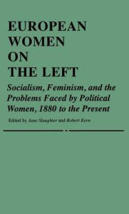 Title: European Women on the Left: Socialism, Feminism, and the Problems Faced by Political Women, 1880 to the Present, Author: Jane Slaughter