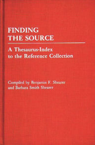 Title: Finding the Source: A Thesaurus-Index to the Reference Collection, Author: Benjamin F. Shearer