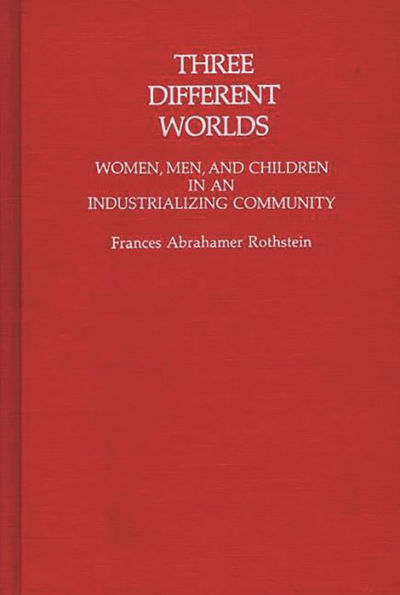 Three Different Worlds: Women, Men, and Children in an Industrializing Community