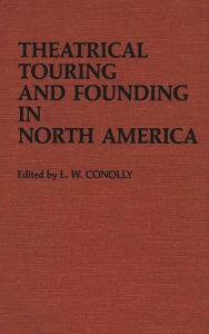 Title: Theatrical Touring and Founding in North America, Author: L. W. Conolly