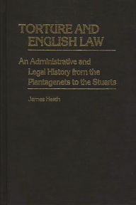 Title: Torture and English Law: An Administrative and Legal History from the Plantagenets to the Stuarts, Author: Bloomsbury Academic