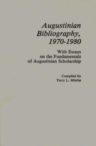 Title: Augustinian Bibliography, 1970-1980: With Essays on the Fundamentals of Augustinian Scholarship, Author: Terry Miethe