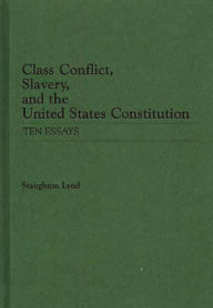 Title: Class Conflict, Slavery, and the United States Constitution: Ten Essays, Author: Bloomsbury Academic