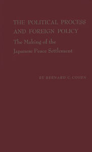 Title: The Political Process and Foreign Policy: The Making of the Japanese Peace Settlement, Author: Bloomsbury Academic