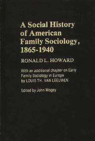 Title: A Social History of American Family Sociology, 1865-1940, Author: John  Mogey