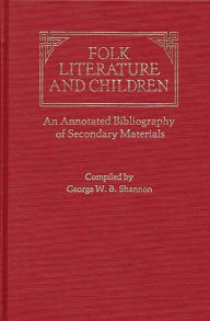Title: Folk Literature and Children: An Annotated Bibliography of Secondary Materials, Author: George Shannon