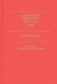 Title: American Ceramics before 1930: A Bibliography, Author: Ruth I. Weidner