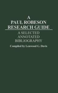 Title: A Paul Robeson Research Guide: A Selected, Annotated Bibliography, Author: Lenwood Davis