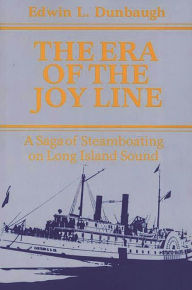Title: The Era of the Joy Line: A Saga of Steamboating on Long Island Sound, Author: Edwin L. Dunbaugh