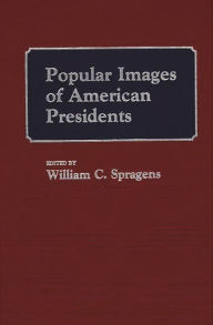 Title: Popular Images of American Presidents, Author: Williams C. Spragens