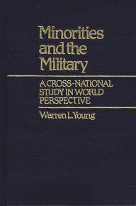 Title: Minorities and the Military: A Cross National Study in World Perspective, Author: Warren L. Young