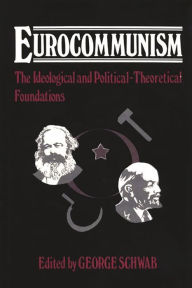 Title: Eurocommunism: The Ideological and Political-Theoretical Foundations, Author: George Schwab