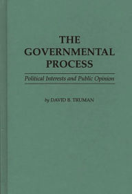 Title: The Governmental Process: Political Interests and Public Opinion, Author: David B. Truman