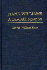 Title: Hank Williams: A Bio-Bibliography, Author: George Koon