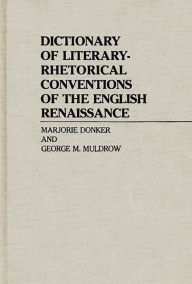 Title: Dictionary of Literary-Rhetorical Conventions of the English Renaissance, Author: Marjorie P. Donker