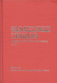 Title: Clockwork Worlds: Mechanized Environments in SF, Author: Thomas P. Dunn