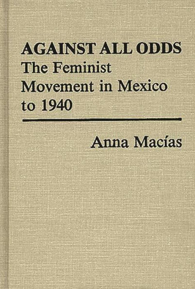 Against All Odds: The Feminist Movement in Mexico to 1940