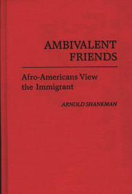 Title: Ambivalent Friends: Afro-Americans View the Immigrant, Author: Bloomsbury Academic