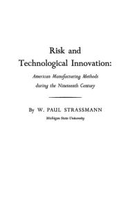 Title: Risk and Technological Innovation: American Manufacturing Methods During the Nineteenth Century, Author: Bloomsbury Academic
