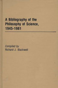 Title: A Bibliography of the Philosophy of Science, 1945-1981, Author: Richard J. Blackwell