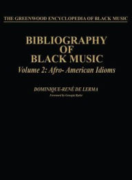 Title: Bibliography of Black Music, Volume 2: Afro-American Idioms, Author: Bloomsbury Academic