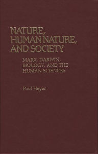 Title: Nature, Human Nature, and Society: Marx, Darwin, Biology, and the Human Sciences, Author: Paul Heyer