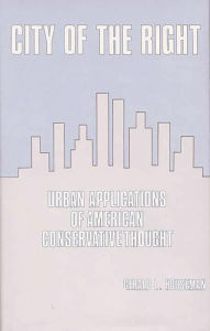 Title: City of the Right: Urban Applications of American Conservative Thought, Author: Gerald Houseman
