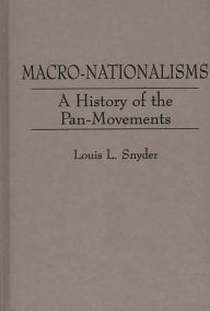 Title: Macro-Nationalisms: A History of the Pan-Movements, Author: Louis L. Snyder